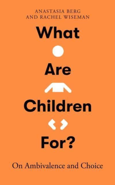 Image for What Are Children For? : On Ambivalence and Choice