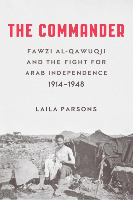 Image for The Commander : Fawzi al-Qawiqji and the Fight for Arab Independence 1914-1948