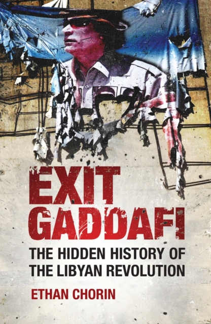 Image for Exit Gaddafi : The Hidden History of the Libyan Revolution