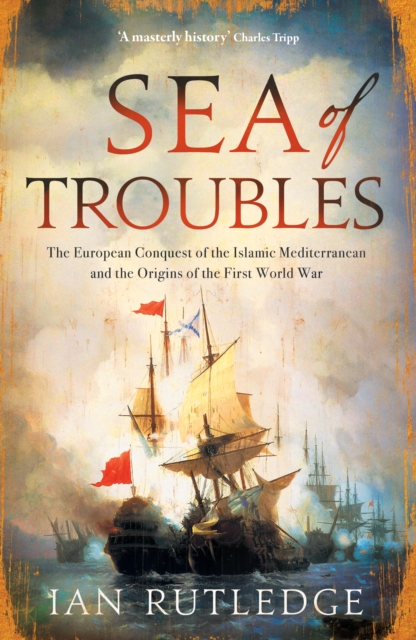 Image for Sea of Troubles : The European Conquest of the Islamic Mediterranean and the Origins of the First World War