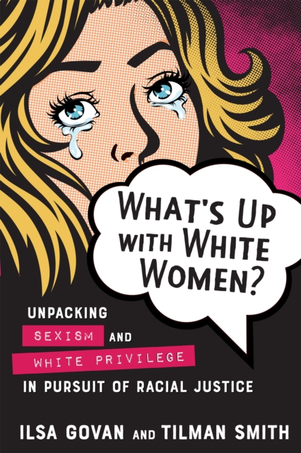 Image for What's Up With White Women? : Unpacking Sexism and White Privilege in Pursuit of Racial Justice