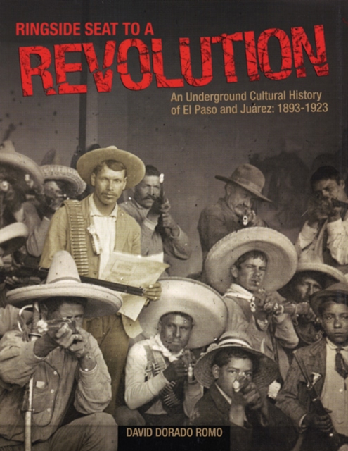 Image for Ringside Seat to a Revolution : An Underground Cultural History of El Paso and Juarez: 1893-1923