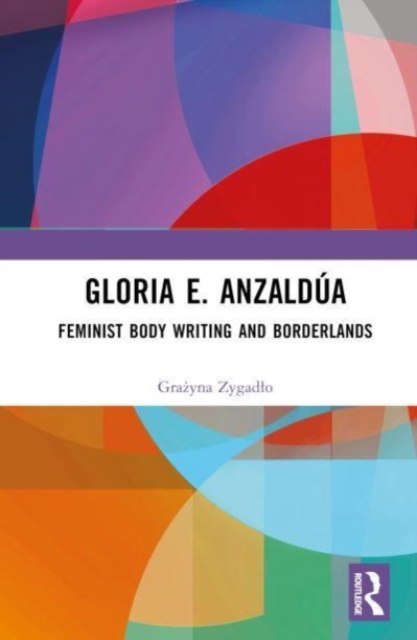 Image for Gloria E. Anzaldua : Feminist Body Writing and Borderlands