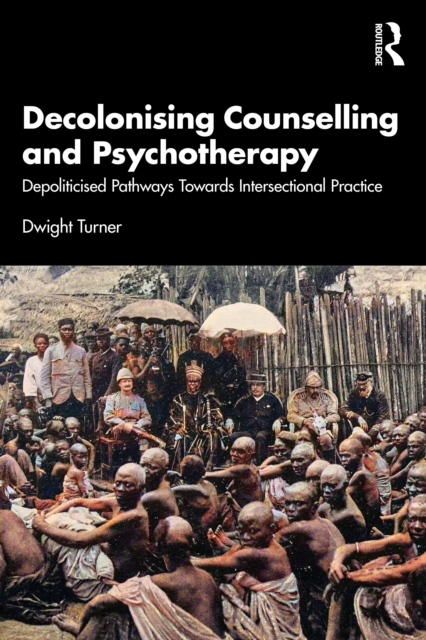 Image for Decolonising Counselling and Psychotherapy : Depoliticised Pathways Towards Intersectional Practice