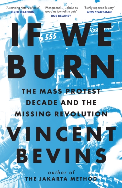Image for If We Burn: The Mass Protest Decade and the Missing Revolution : 'as good as journalism gets'
