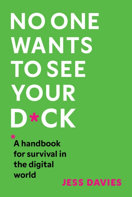 Image for No One Wants to See Your D*ck : A Handbook for Survival in the Digital World