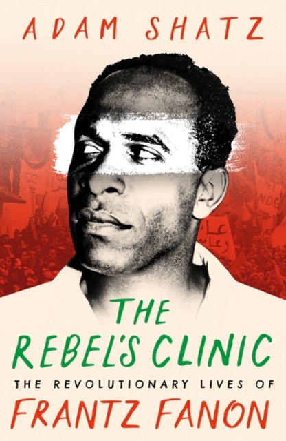 Cover for: The Rebel's Clinic : The Revolutionary Lives of Frantz Fanon