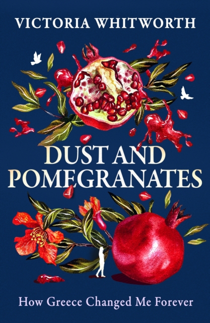 Cover for: Dust and Pomegranates : How Greece changed me forever