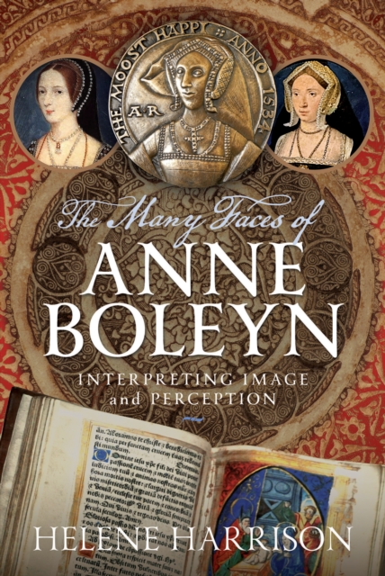 Image for The Many Faces of Anne Boleyn : Interpreting Image and Perception