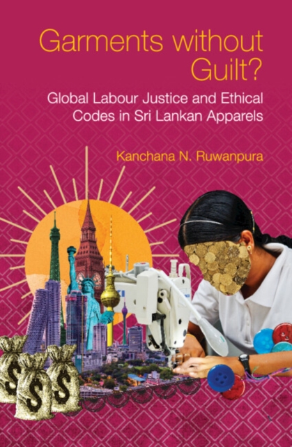 Cover for: Garments without Guilt? : Global Labour Justice and Ethical Codes in Sri Lankan Apparels