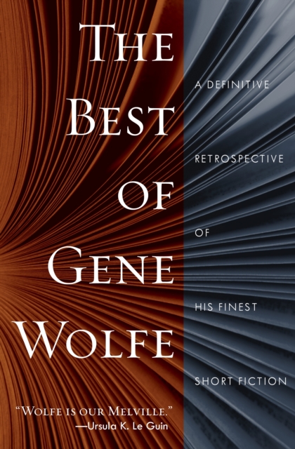Cover for: The Best of Gene Wolfe : A Definitive Retrospective of His Finest Short Fiction