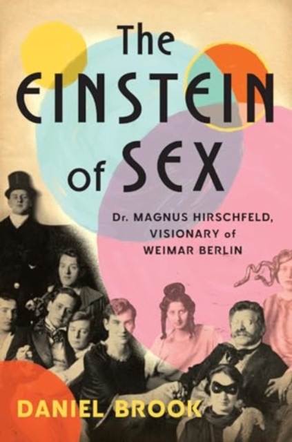 Image for The Einstein of Sex : Dr. Magnus Hirschfeld, Visionary of Weimar Berlin