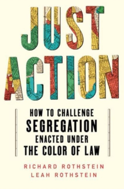 Image for Just Action : How to Challenge Segregation Enacted Under the Color of Law