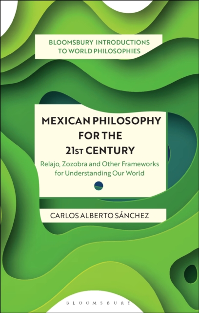 Image for Mexican Philosophy for the 21st Century : Relajo, Zozobra, and Other Frameworks for Understanding Our World