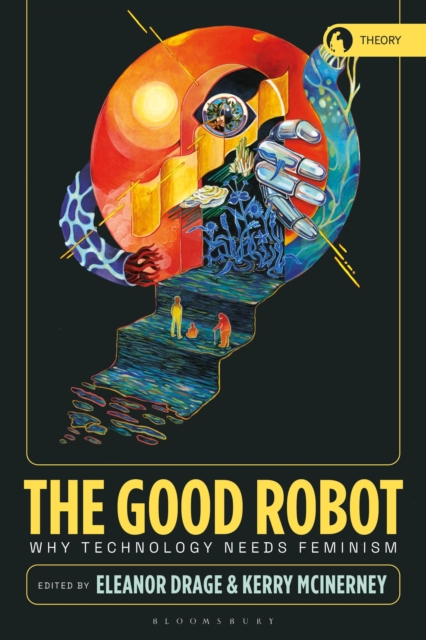 Image for The Good Robot : Why Technology Needs Feminism