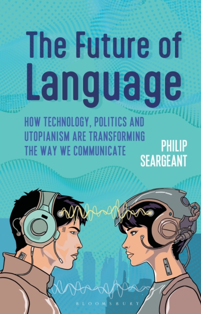 Image for The Future of Language : How Technology, Politics and Utopianism are Transforming the Way we Communicate