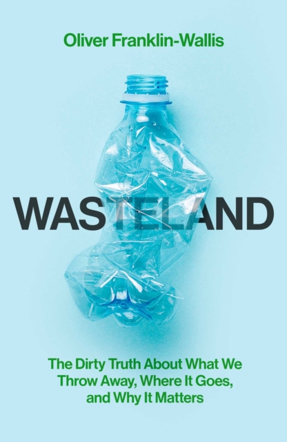 Image for Wasteland : The Dirty Truth About What We Throw Away, Where It Goes, and Why It Matters