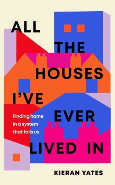 Image for All The Houses I've Ever Lived In : Finding Home in a System that Fails Us