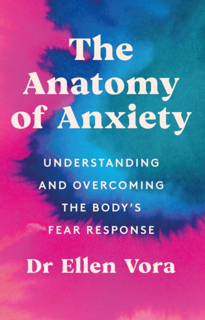 Image for The Anatomy of Anxiety : Understanding and Overcoming the Body's Fear Response