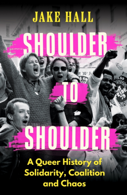 Image for Shoulder to Shoulder : A Queer History of Solidarity, Coalition and Chaos