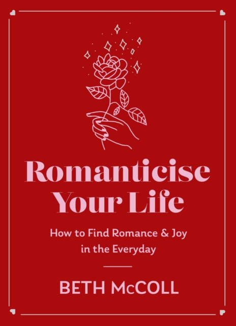 Image for Romanticise Your Life : How to find joy in the everyday