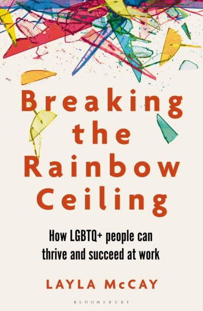 Image for Breaking the Rainbow Ceiling : How LGBTQ+ people can thrive and succeed at work