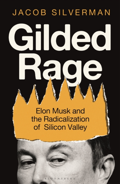 Image for Gilded Rage : Elon Musk and the Radicalization of Silicon Valley