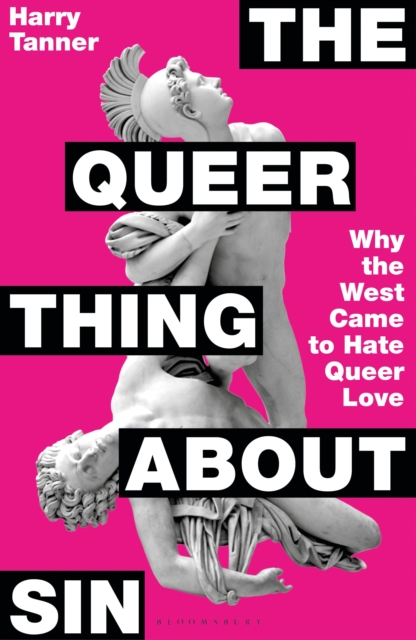 Image for The Queer Thing About Sin : Why the West Came to Hate Queer Love