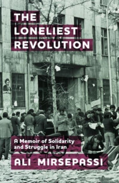 Cover for: The Loneliest Revolution : A Memoir of Solidarity and Struggle in Iran