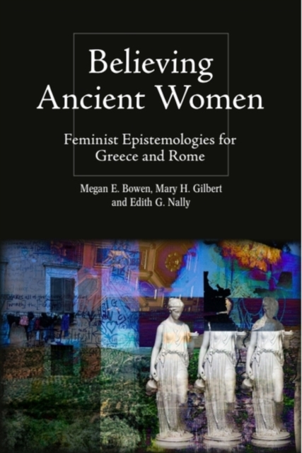 Image for Believing Ancient Women : Feminist Epistemologies for Greece and Rome