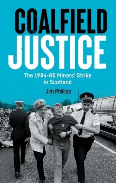 Image for Coalfield Justice : The 1984-85 Miners' Strike in Scotland