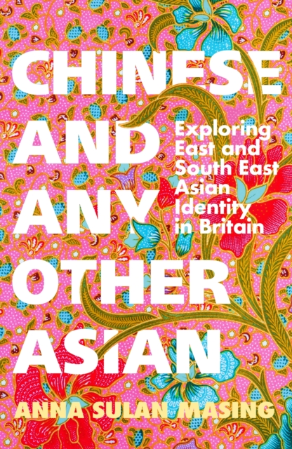 Image for Chinese and Any Other Asian : Exploring East and South East Asian Identity in Britain
