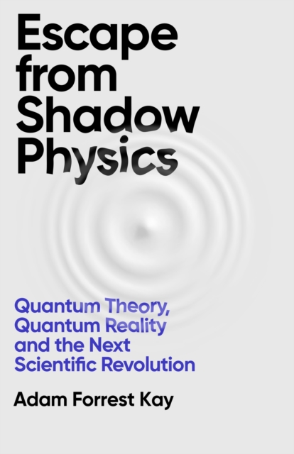 Image for Escape From Shadow Physics : Quantum Theory, Quantum Reality and the Next Scientific Revolution