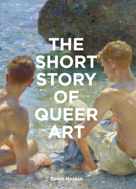 Image for The Short Story of Queer Art : A Pocket Guide to Key Movements, Works, Themes & Breakthroughs