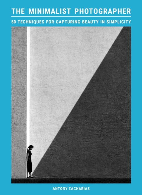 Image for The Minimalist Photographer : 50 techniques for capturing beauty in simplicity