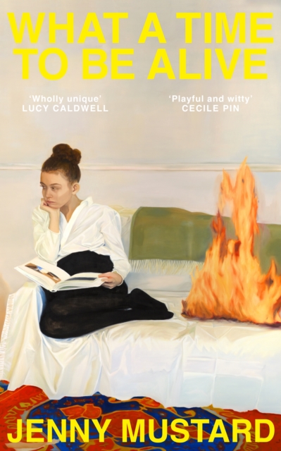 Image for What A Time To Be Alive : 'Unexpected and totally absorbing' - Amina Cain