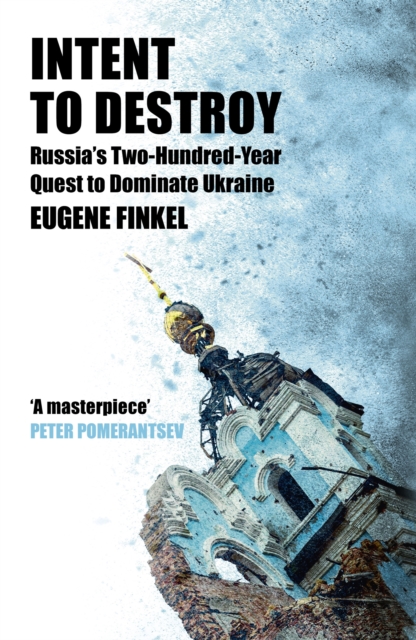 Image for Intent to Destroy : Russia's Two-Hundred-Year Quest to Dominate Ukraine