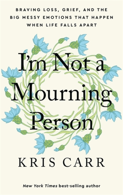 Image for I'm Not a Mourning Person : Braving Loss, Grief, and the Big Messy Emotions That Happen When Life Falls Apart