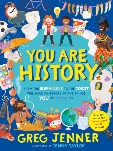 Image for You Are History: From the Alarm Clock to the Toilet, the Amazing History of the Things You Use Every Day