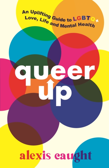Cover for: Queer Up: An Uplifting Guide to LGBTQ+ Love, Life and Mental Health
