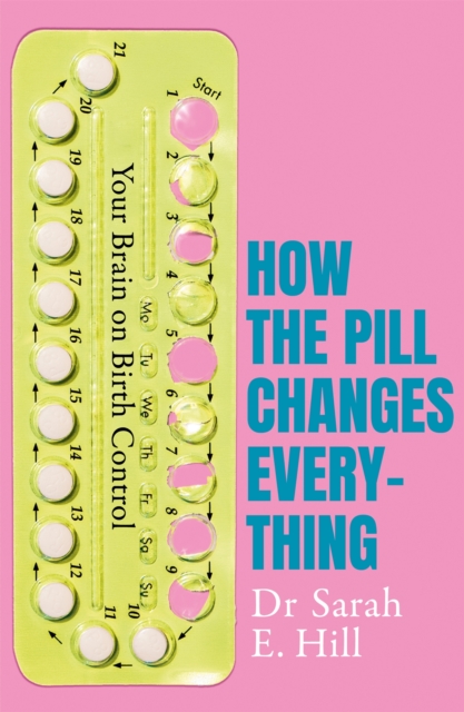 Cover for: How the Pill Changes Everything : Your Brain on Birth Control