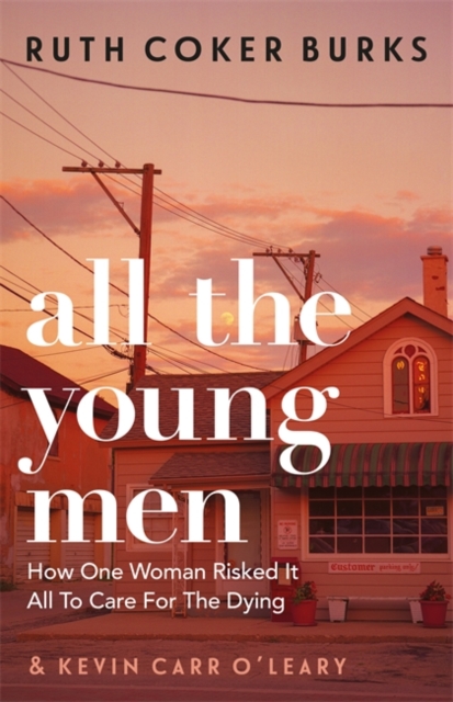 Image for All the Young Men : How One Woman Risked It All To Care For The Dying