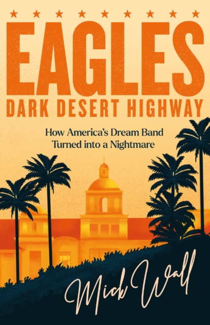 Image for Eagles - Dark Desert Highway : How America's Dream Band Turned into a Nightmare