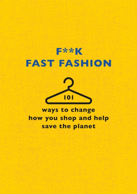 Image for F**k Fast Fashion : 101 ways to change how you shop and help save the planet