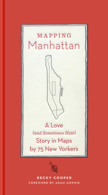 Image for Mapping Manhattan : A Love (and Sometimes Hate) Story in Maps by 75 New Yorkers