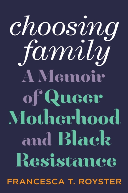 Cover for: Choosing Family : A Memoir of Queer Motherhood and Black Resistance