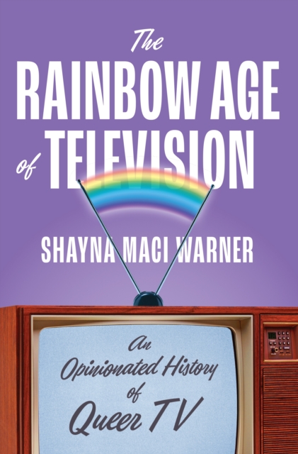 Image for The Rainbow Age of Television : An Opinionated History of Queer TV