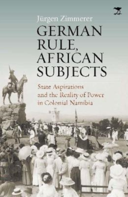 Image for German Rule, African Subjects : State Aspirations and the Reality of Power in Colonial Namibia