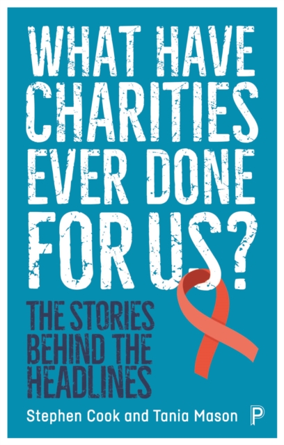 Cover for: What Have Charities Ever Done for Us? : The Stories Behind the Headlines