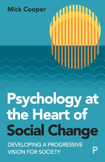 Image for Psychology at the Heart of Social Change : Developing a Progressive Vision for Society